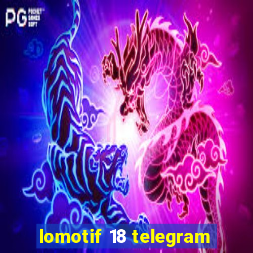 lomotif 18 telegram